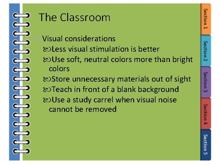 The Classroom Visual considerations Less visual stimulation is better Use soft, neutral colors more