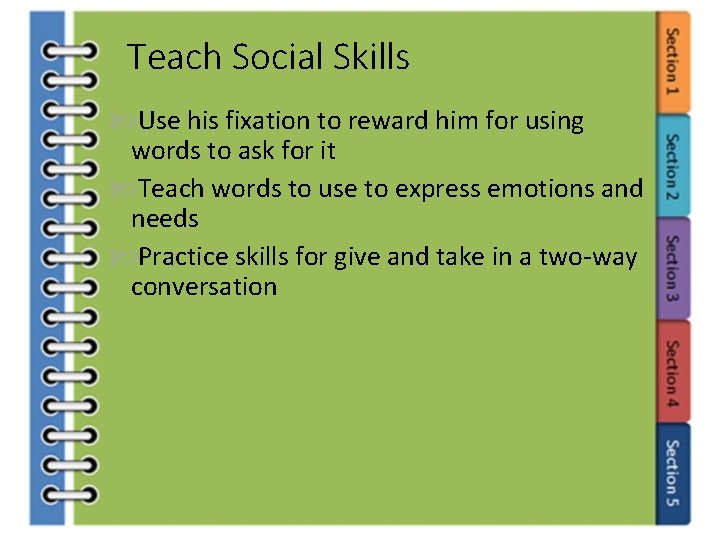 Teach Social Skills Use his fixation to reward him for using words to ask