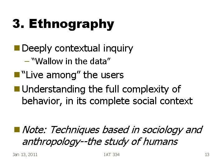 3. Ethnography g Deeply contextual inquiry – “Wallow in the data” g “Live among”