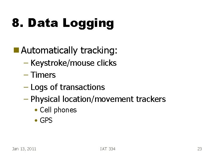 8. Data Logging g Automatically tracking: – Keystroke/mouse clicks – Timers – Logs of