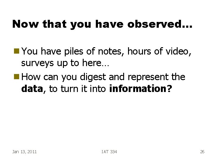 Now that you have observed… g You have piles of notes, hours of video,