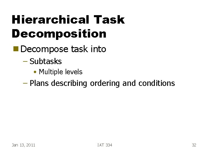 Hierarchical Task Decomposition g Decompose task into – Subtasks • Multiple levels – Plans