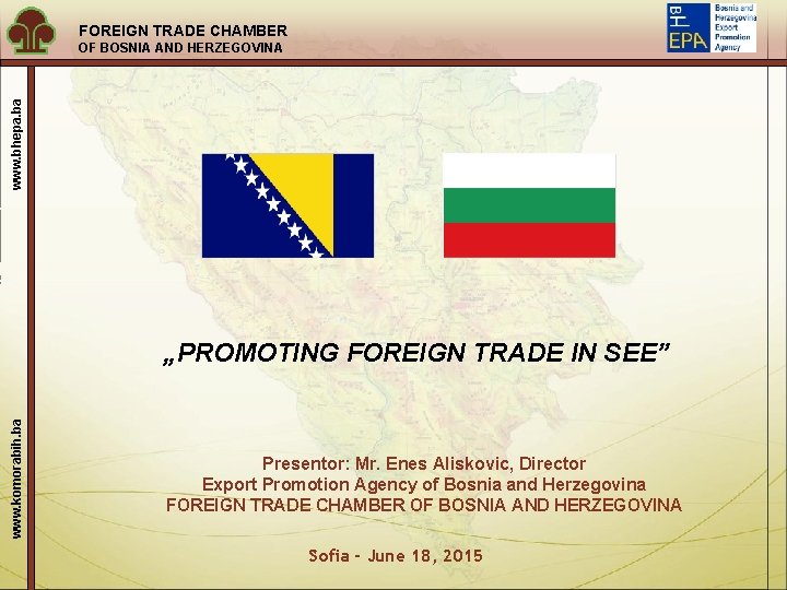 FOREIGN TRADE CHAMBER www. bhepa. ba OF BOSNIA AND HERZEGOVINA www. komorabih. ba „PROMOTING