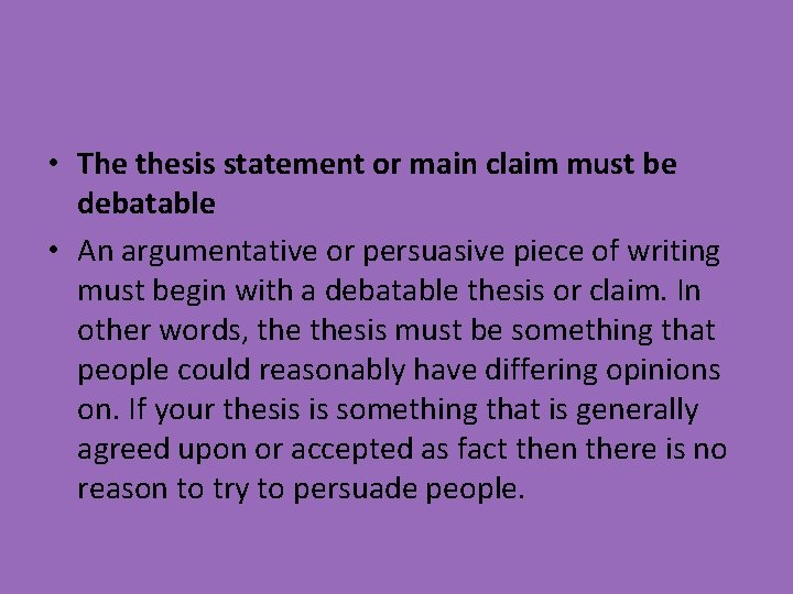  • The thesis statement or main claim must be debatable • An argumentative
