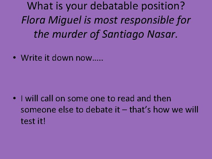 What is your debatable position? Flora Miguel is most responsible for the murder of