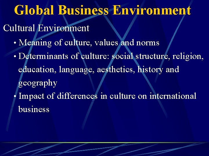 Global Business Environment Cultural Environment • Meaning of culture, values and norms • Determinants