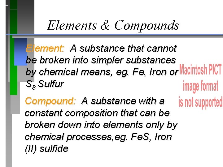 Elements & Compounds Element: A substance that cannot be broken into simpler substances by