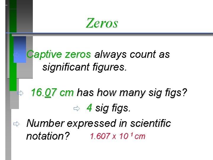 Zeros ð ð ð Captive zeros always count as significant figures. 16. 07 cm