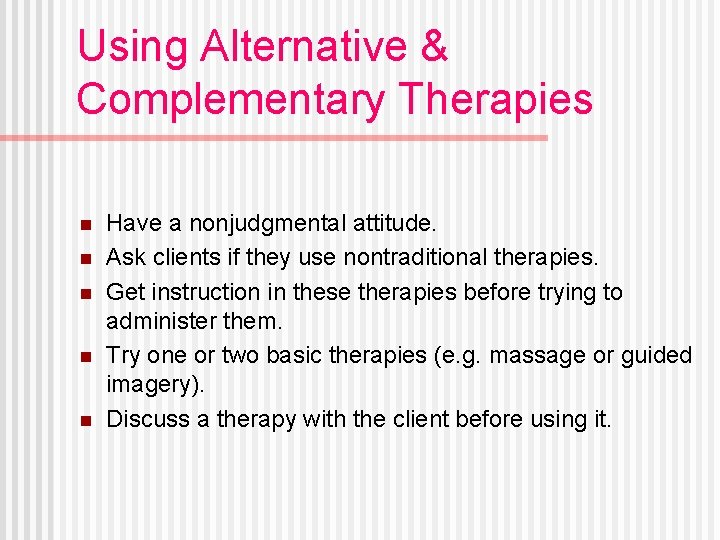 Using Alternative & Complementary Therapies n n n Have a nonjudgmental attitude. Ask clients