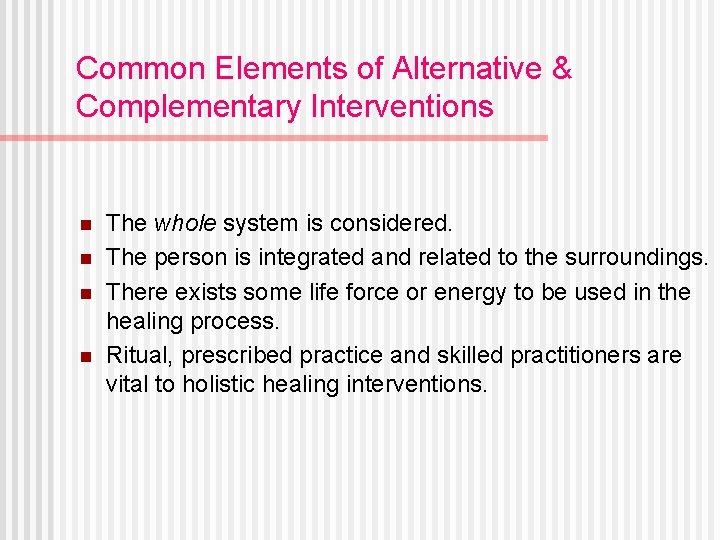 Common Elements of Alternative & Complementary Interventions n n The whole system is considered.