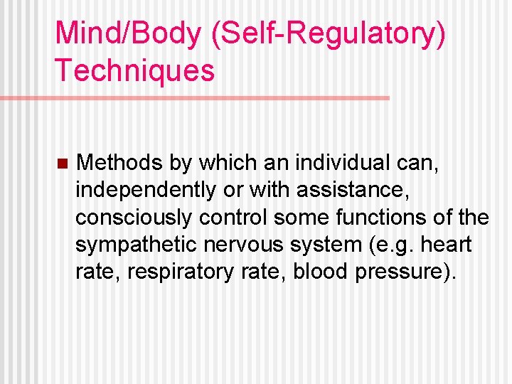 Mind/Body (Self-Regulatory) Techniques n Methods by which an individual can, independently or with assistance,