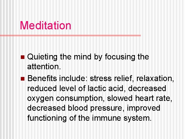 Meditation Quieting the mind by focusing the attention. n Benefits include: stress relief, relaxation,