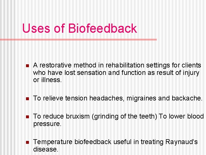 Uses of Biofeedback n A restorative method in rehabilitation settings for clients who have