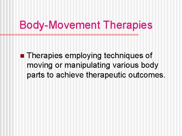 Body-Movement Therapies n Therapies employing techniques of moving or manipulating various body parts to