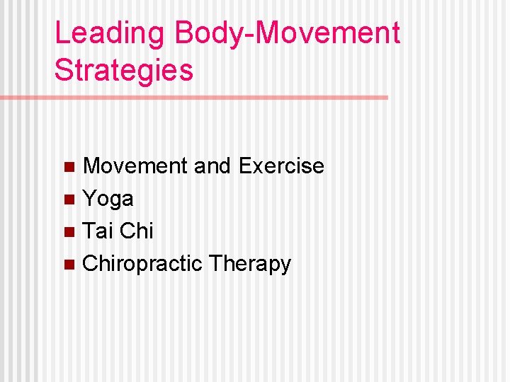 Leading Body-Movement Strategies Movement and Exercise n Yoga n Tai Chi n Chiropractic Therapy