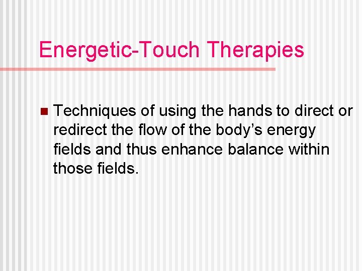 Energetic-Touch Therapies n Techniques of using the hands to direct or redirect the flow