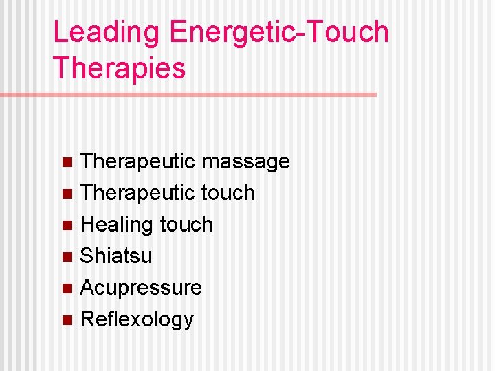 Leading Energetic-Touch Therapies Therapeutic massage n Therapeutic touch n Healing touch n Shiatsu n