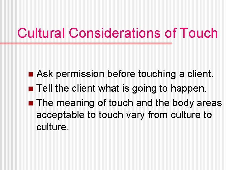 Cultural Considerations of Touch Ask permission before touching a client. n Tell the client