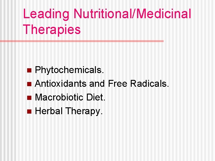 Leading Nutritional/Medicinal Therapies Phytochemicals. n Antioxidants and Free Radicals. n Macrobiotic Diet. n Herbal