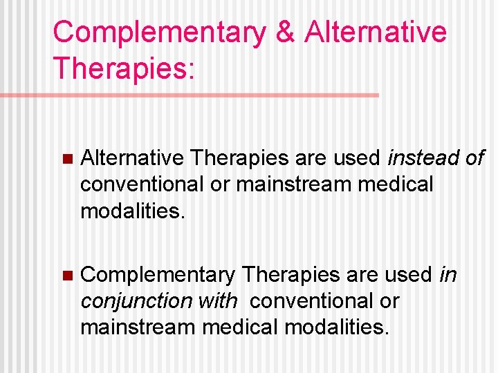 Complementary & Alternative Therapies: n Alternative Therapies are used instead of conventional or mainstream