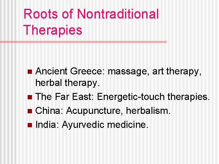 Roots of Nontraditional Therapies Ancient Greece: massage, art therapy, herbal therapy. n The Far