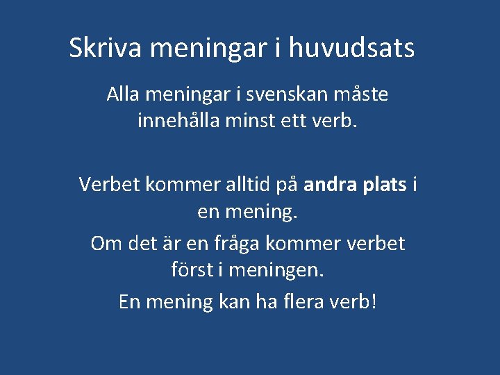 Skriva meningar i huvudsats Alla meningar i svenskan måste innehålla minst ett verb. Verbet