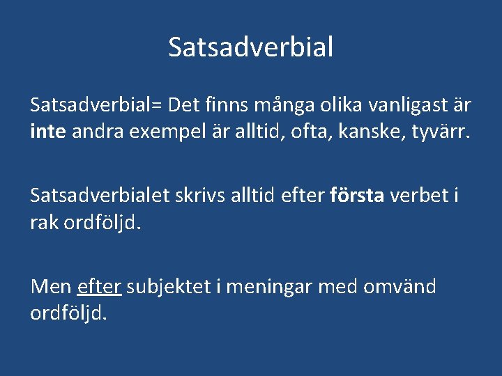 Satsadverbial= Det finns många olika vanligast är inte andra exempel är alltid, ofta, kanske,