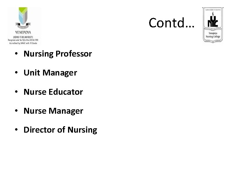 Contd… • Nursing Professor • Unit Manager • Nurse Educator • Nurse Manager •