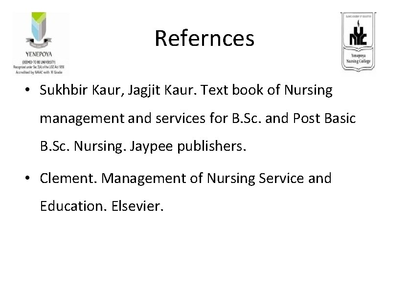 Refernces • Sukhbir Kaur, Jagjit Kaur. Text book of Nursing management and services for