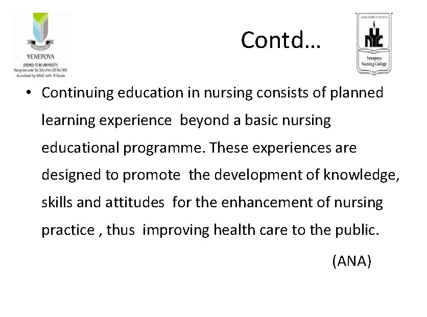 Contd… • Continuing education in nursing consists of planned learning experience beyond a basic