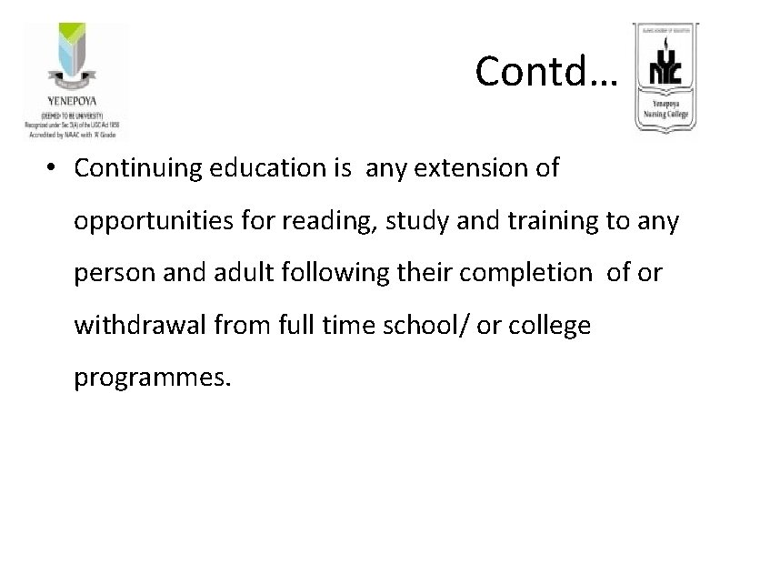 Contd… • Continuing education is any extension of opportunities for reading, study and training