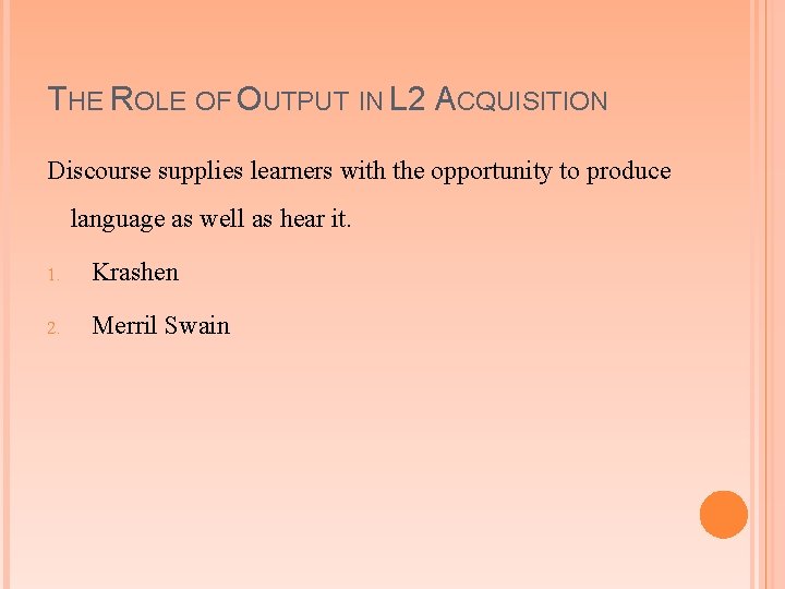 THE ROLE OF OUTPUT IN L 2 ACQUISITION Discourse supplies learners with the opportunity