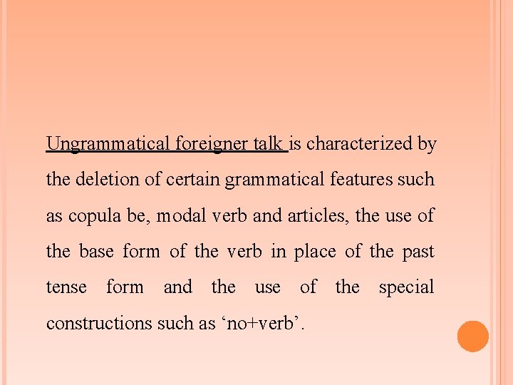 Ungrammatical foreigner talk is characterized by the deletion of certain grammatical features such as