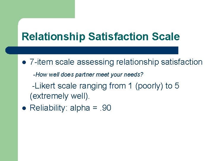 Relationship Satisfaction Scale l 7 -item scale assessing relationship satisfaction -How well does partner