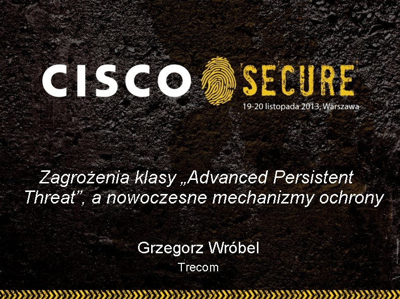 Zagrożenia klasy „Advanced Persistent Threat”, a nowoczesne mechanizmy ochrony Grzegorz Wróbel Trecom Zagrożenia klasy „Advanced Persistent Threat”, a nowoczesne mechanizmy ochrony Grzegorz Wróbel Trecom