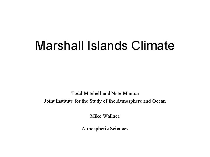 Marshall Islands Climate Todd Mitchell and Nate Mantua Joint Institute for the Study of