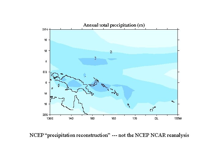 NCEP “precipitation reconstruction” --- not the NCEP NCAR reanalysis 