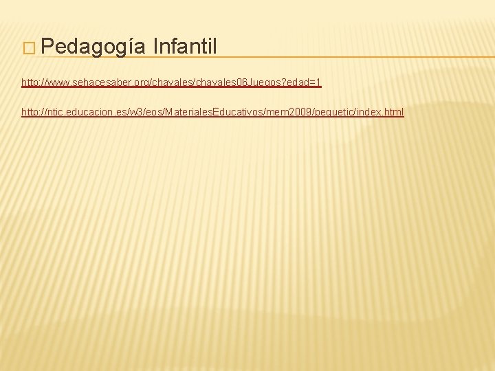 � Pedagogía Infantil http: //www. sehacesaber. org/chavales 06 Juegos? edad=1 http: //ntic. educacion. es/w