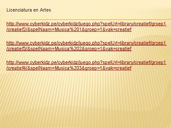 Licenciatura en Artes http: //www. cyberkidz. pe/cyberkidz/juego. php? spel. Url=library/creatief/groep 1 /creatief 2/&spel. Naam=Musica%201&groep=1&vak=creatief