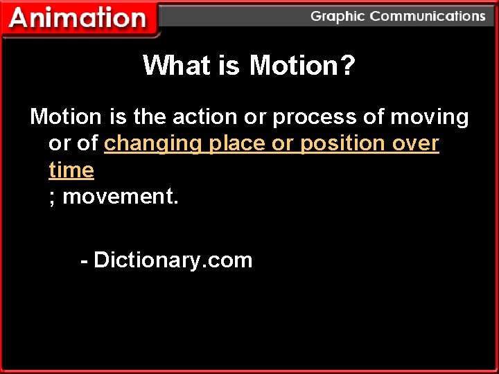 What is Motion? Motion is the action or process of moving or of changing