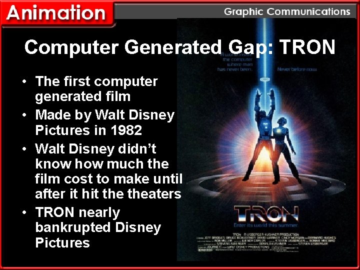 Computer Generated Gap: TRON • The first computer generated film • Made by Walt