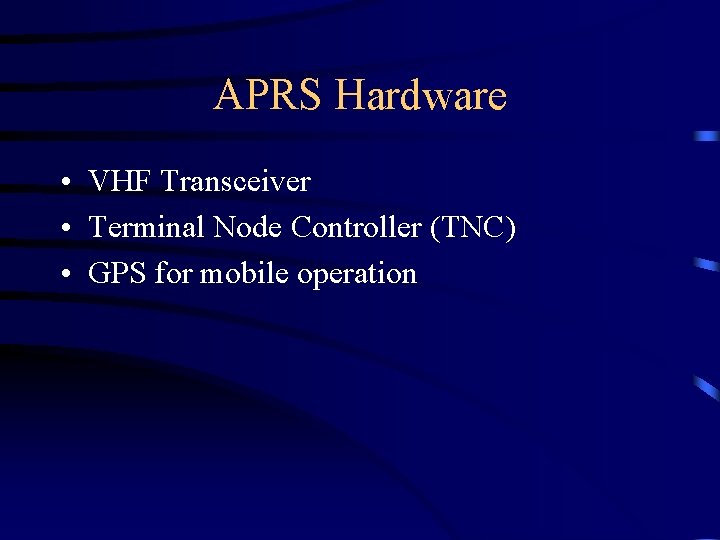 APRS Hardware • VHF Transceiver • Terminal Node Controller (TNC) • GPS for mobile