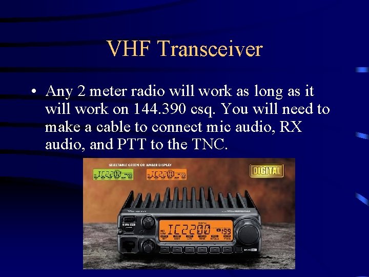 VHF Transceiver • Any 2 meter radio will work as long as it will