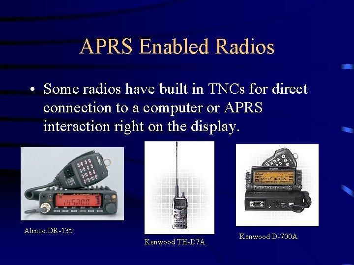 APRS Enabled Radios • Some radios have built in TNCs for direct connection to