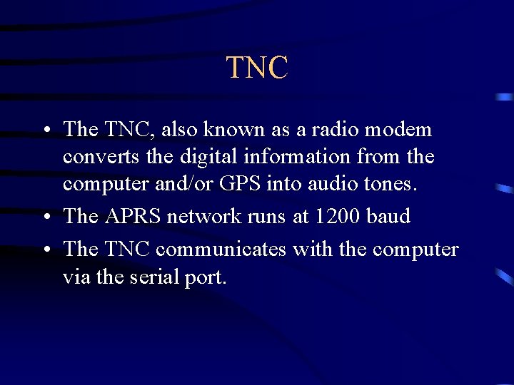 TNC • The TNC, also known as a radio modem converts the digital information