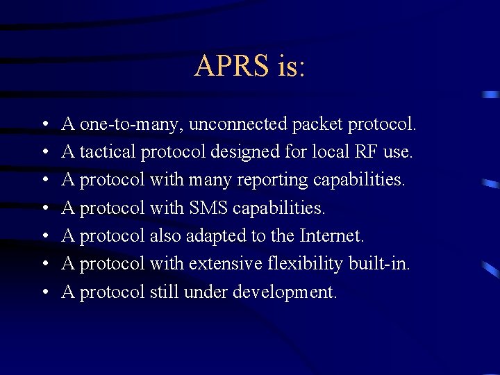 APRS is: • • A one-to-many, unconnected packet protocol. A tactical protocol designed for