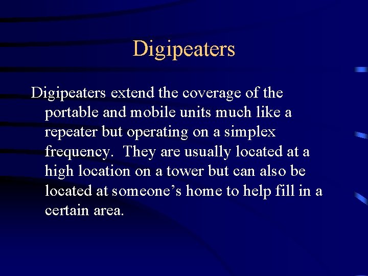 Digipeaters extend the coverage of the portable and mobile units much like a repeater