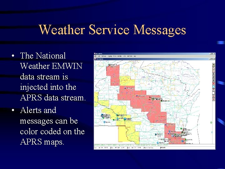 Weather Service Messages • The National Weather EMWIN data stream is injected into the
