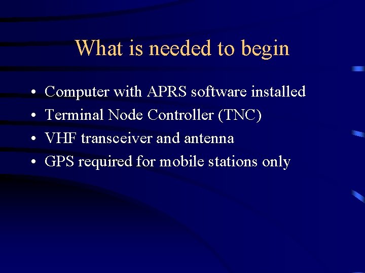 What is needed to begin • • Computer with APRS software installed Terminal Node