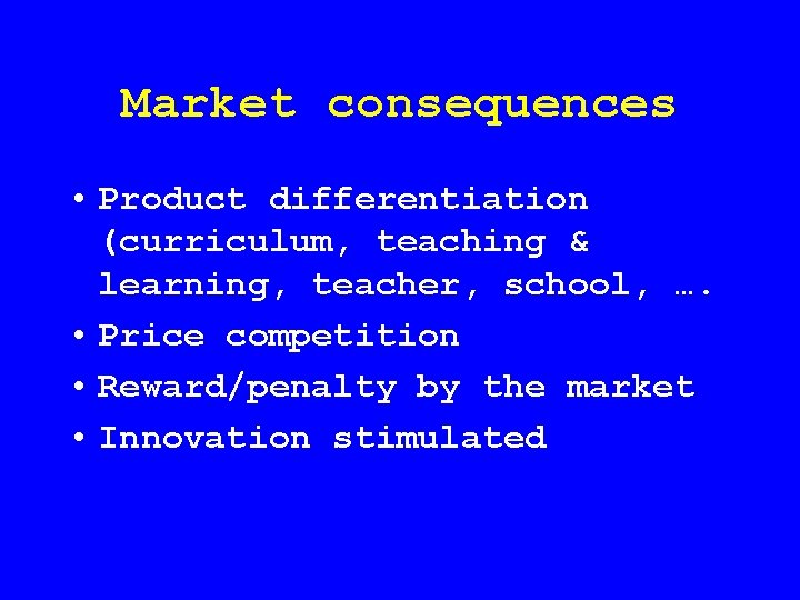 Market consequences • Product differentiation (curriculum, teaching & learning, teacher, school, …. • Price